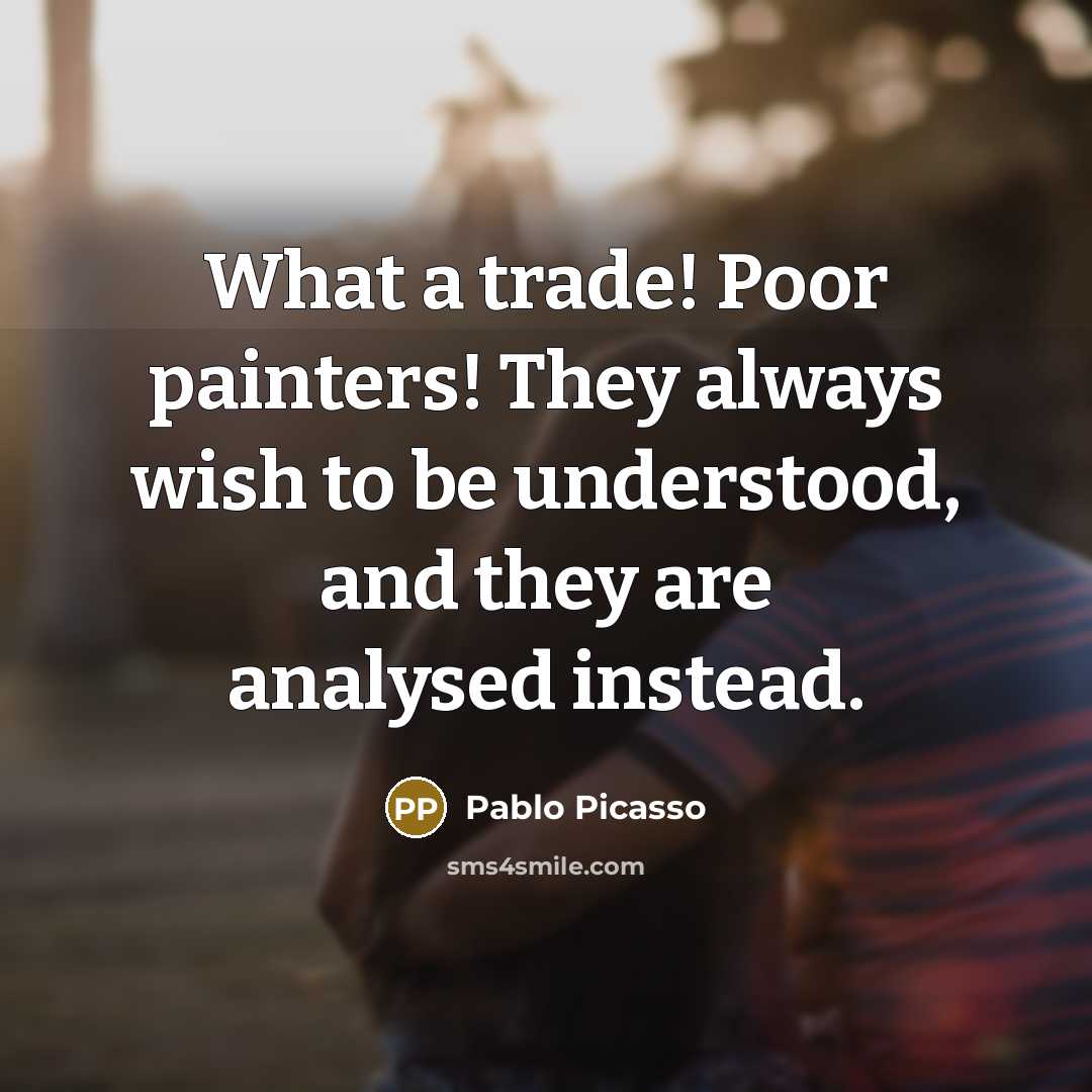 “What a trade! Poor painters! They always wish to be…” quote by Pablo Picasso