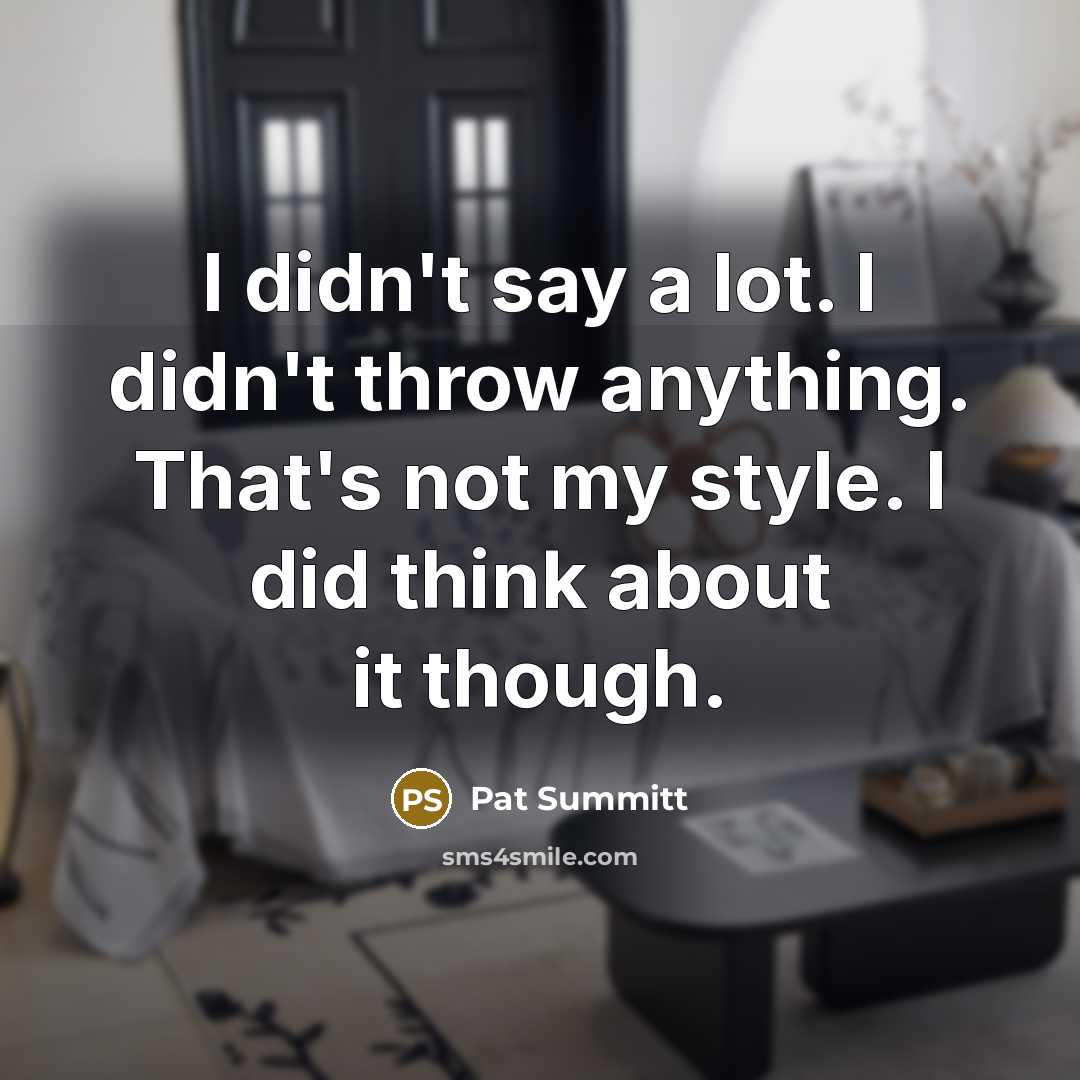 “I didn't say a lot. I didn't throw anything. That's…” quote by Pat Summitt
