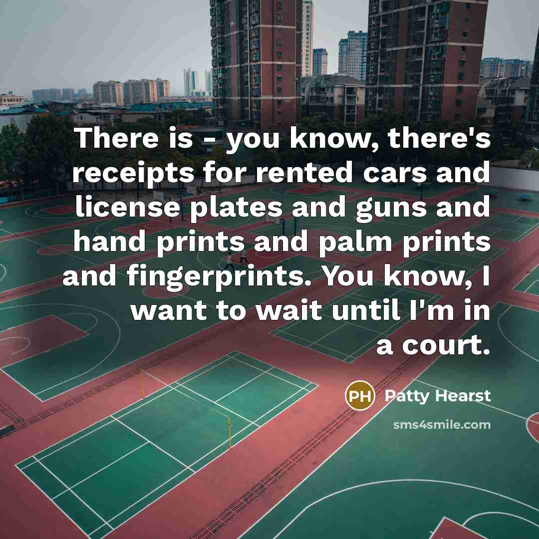 “There is - you know, there's receipts for rented cars…” quote by Patty Hearst