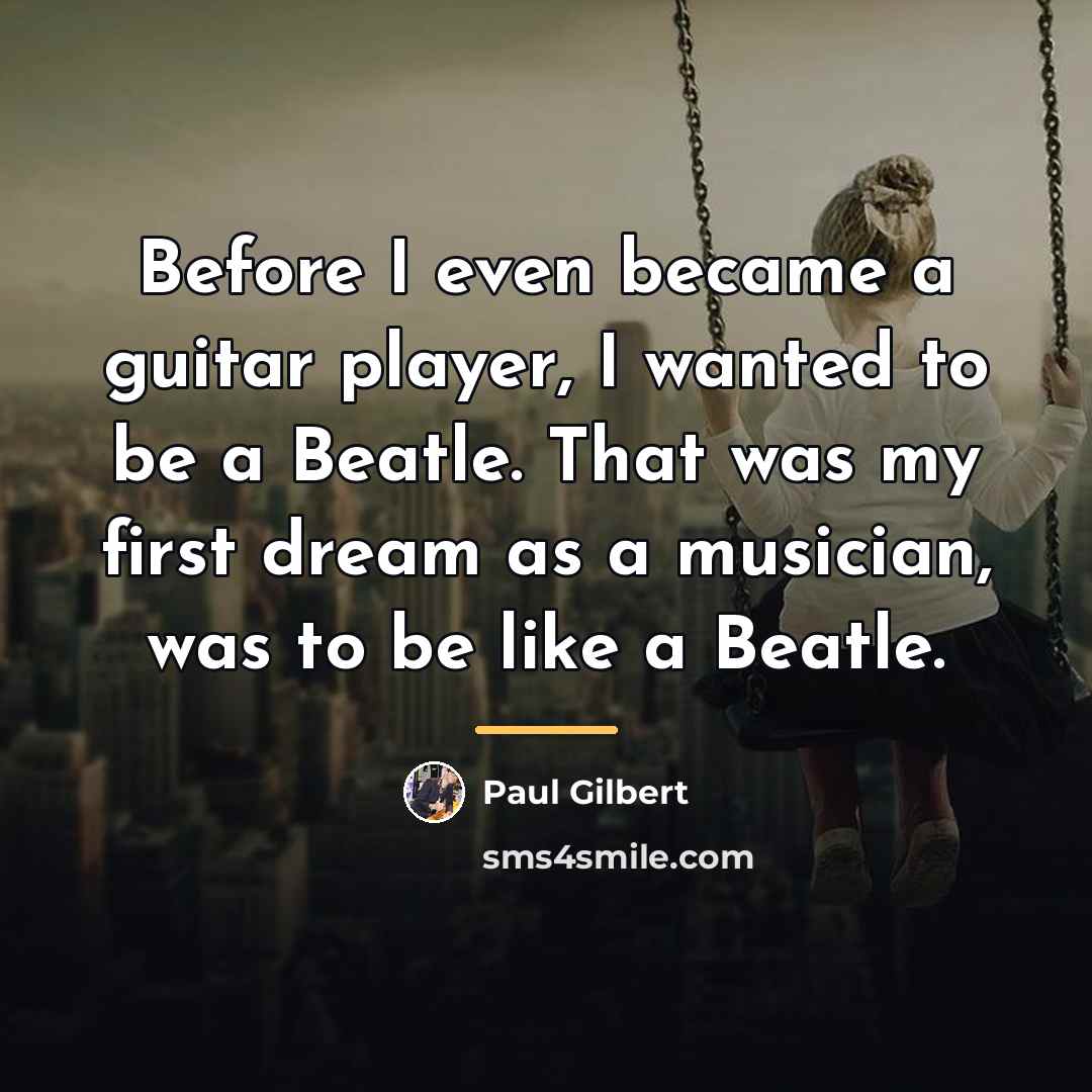 “Before I even became a guitar player, I wanted to…” quote by Paul Gilbert