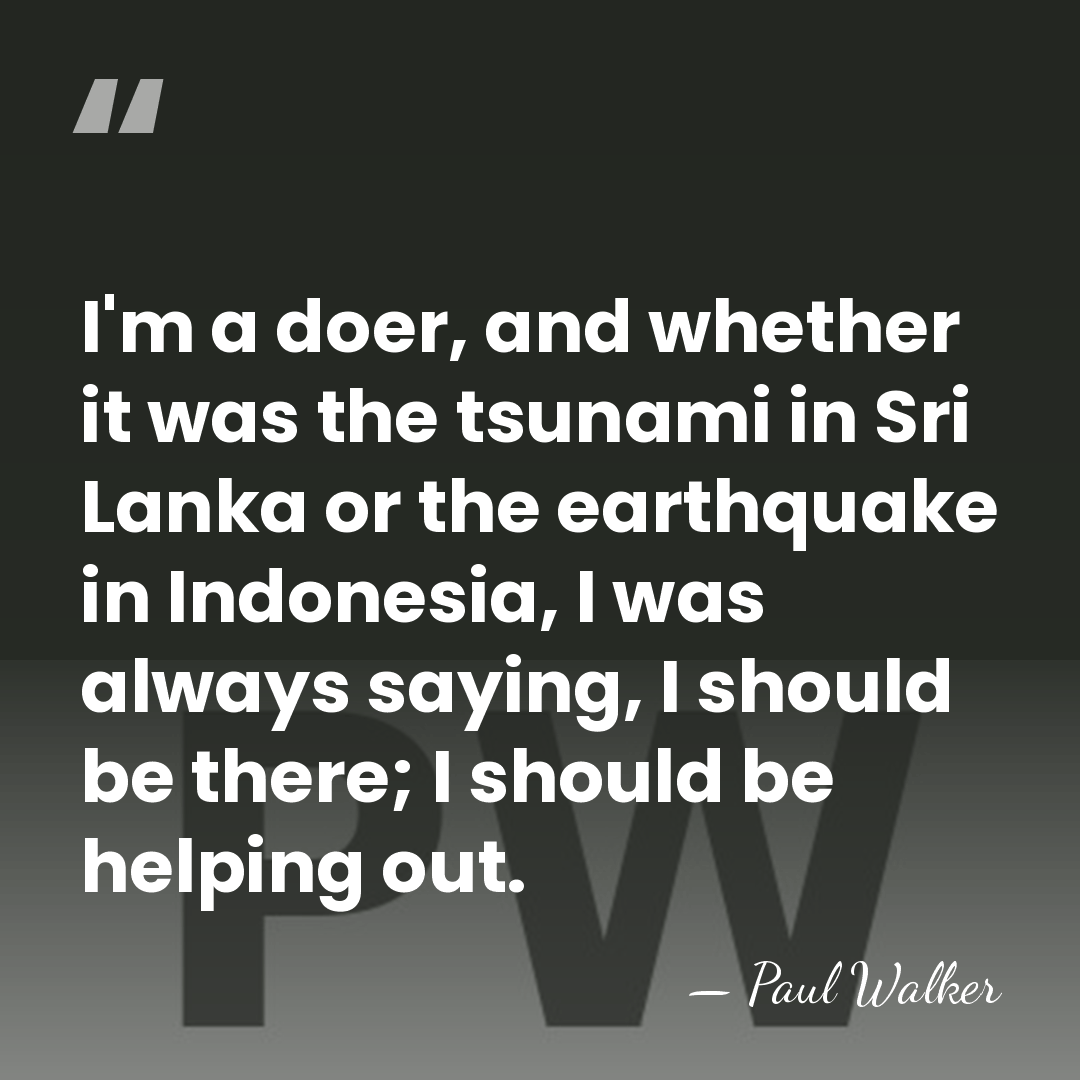 I'm a doer, and whether it was the tsunami in Sri Lanka&hellip; - Paul Walker