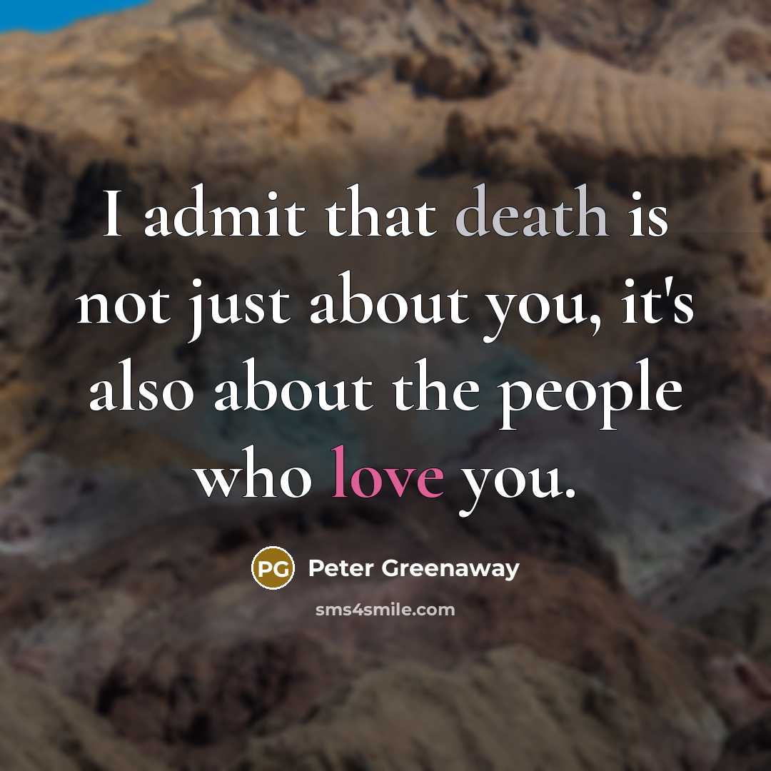 “I admit that death is not just about you, it's…” quote by Peter Greenaway