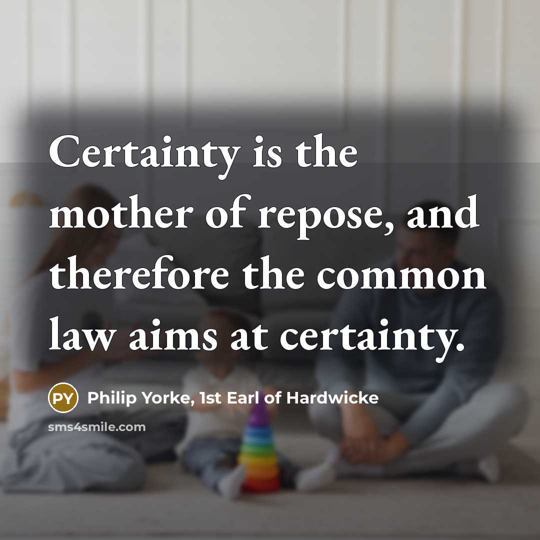 “Certainty is the mother of repose, and therefore the common…” quote by Philip Yorke, 1st Earl of Hardwicke