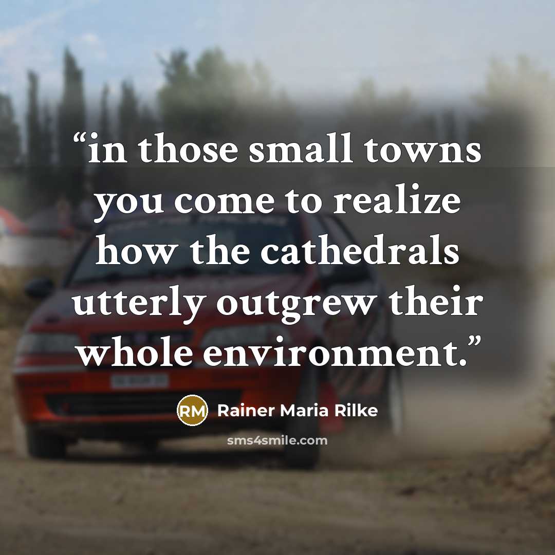 “in those small towns you come to realize how the cathedrals utterly outgrew their whole environment.” quote by Rainer Maria Rilke