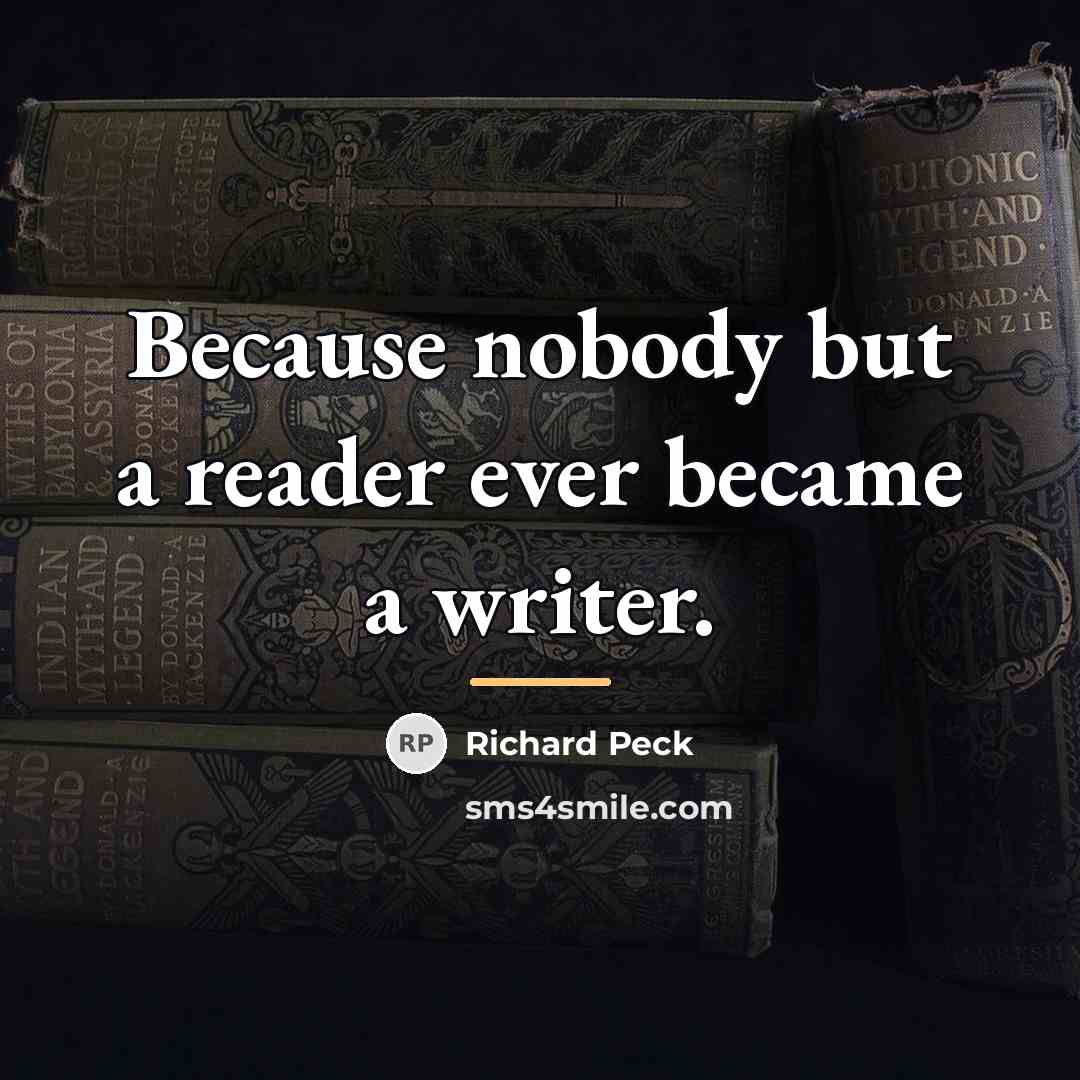 “Because nobody but a reader ever became a writer.…” quote by Richard Peck