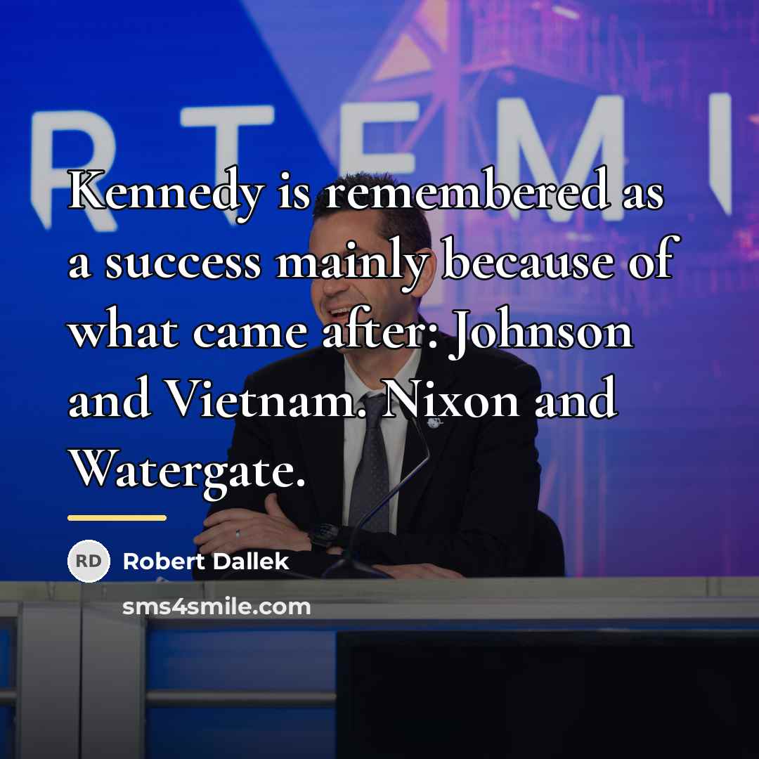 “Kennedy is remembered as a success mainly because of what…” quote by Robert Dallek