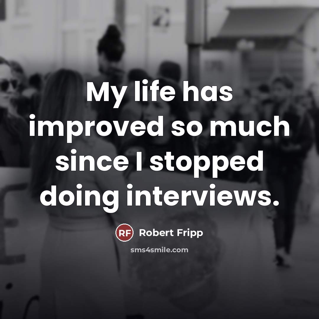 “My life has improved so much since I stopped doing…” quote by Robert Fripp