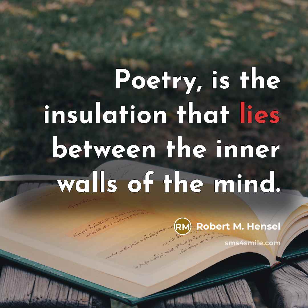 “Poetry, is the insulation that lies between the inner walls…” quote by Robert M. Hensel