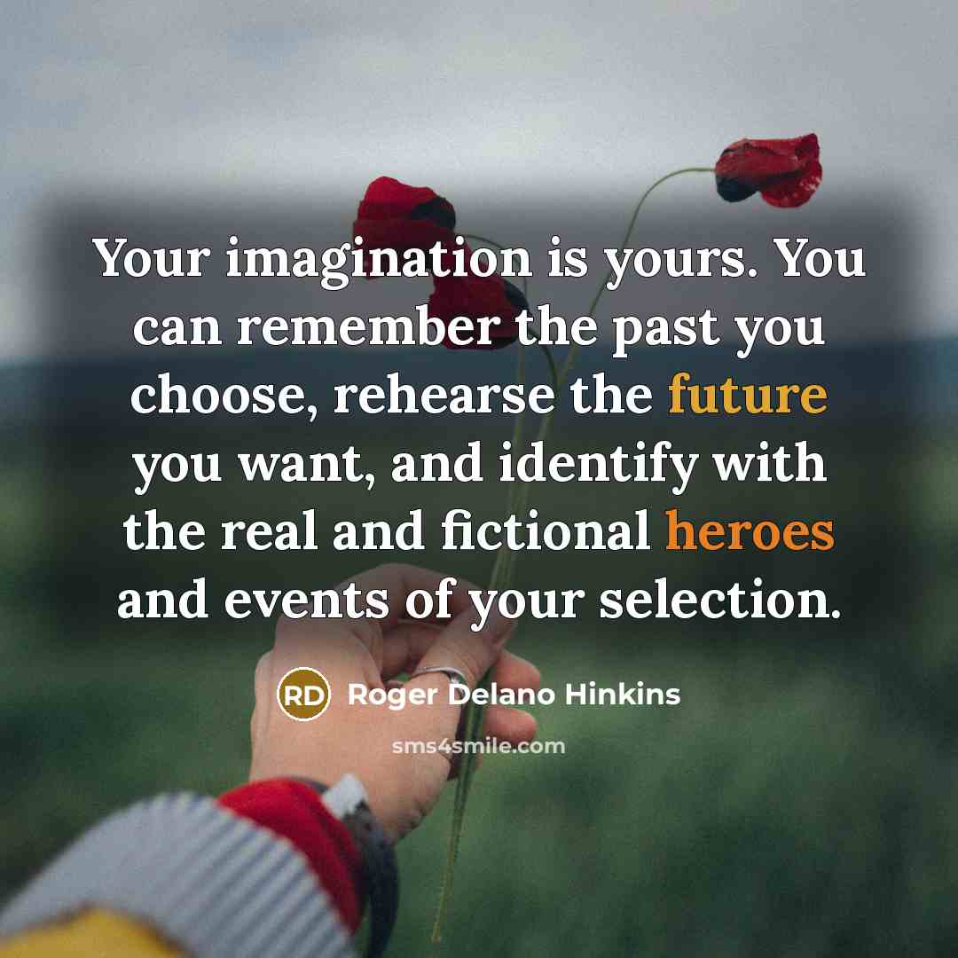 “Your imagination is yours. You can remember the past you…” quote by Roger Delano Hinkins