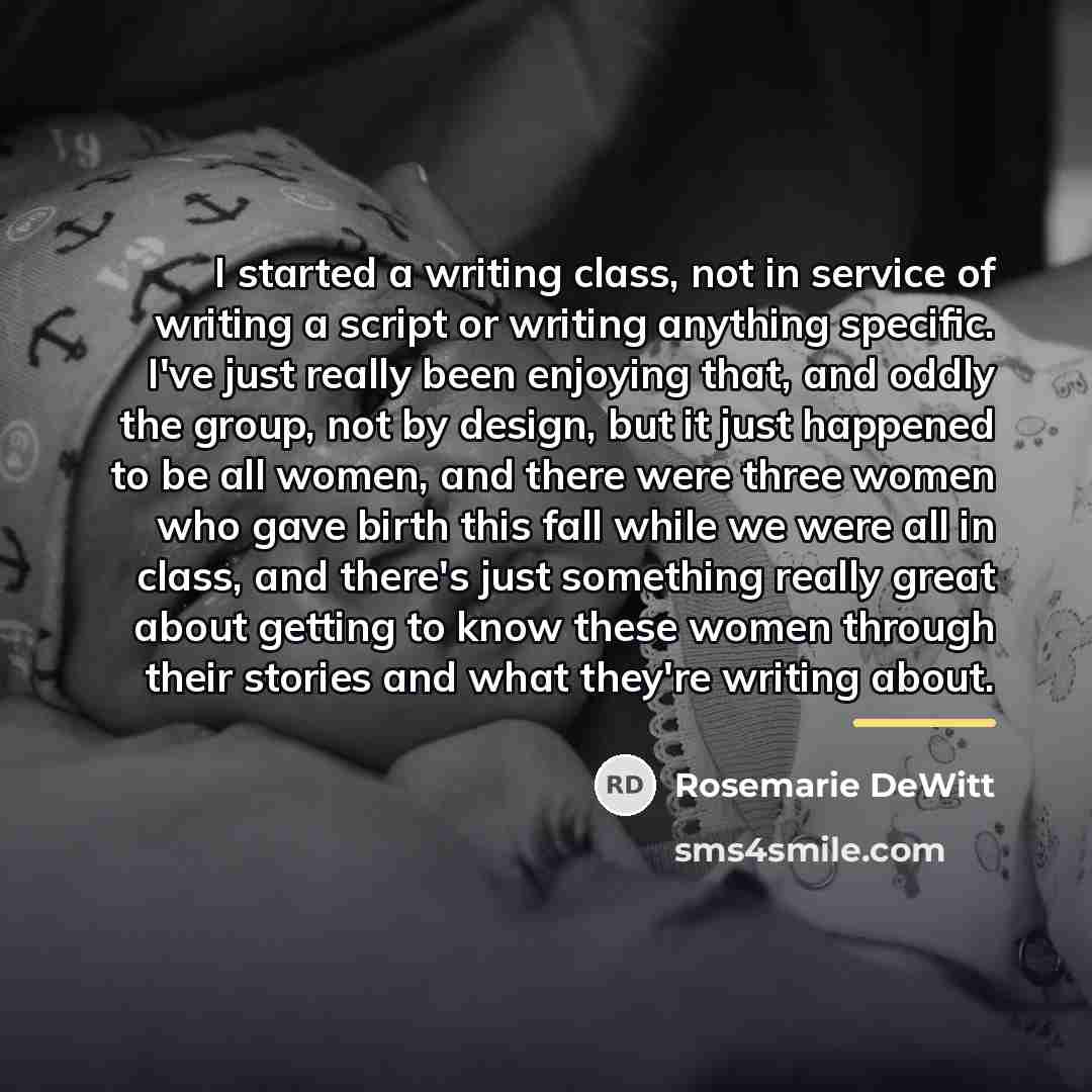 “I started a writing class, not in service of writing…” quote by Rosemarie DeWitt