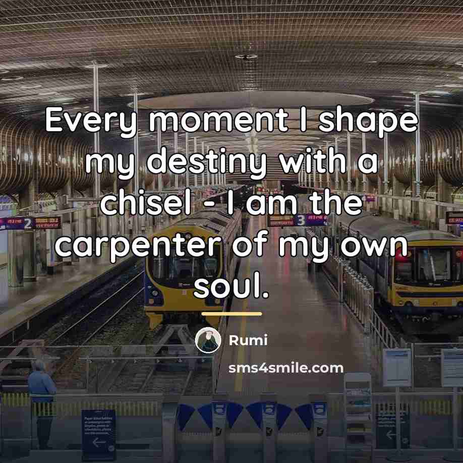 “Every moment I shape my destiny with a chisel -…” quote by Rumi