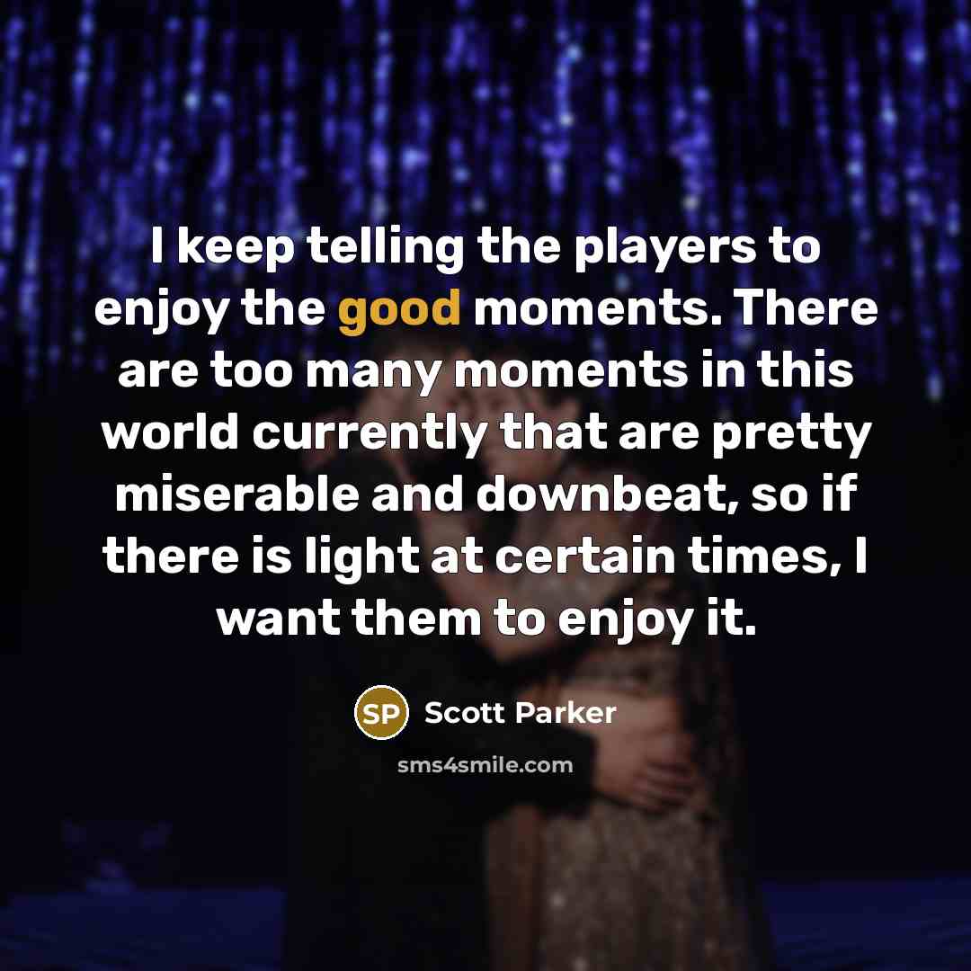 “I keep telling the players to enjoy the good moments.…” quote by Scott Parker