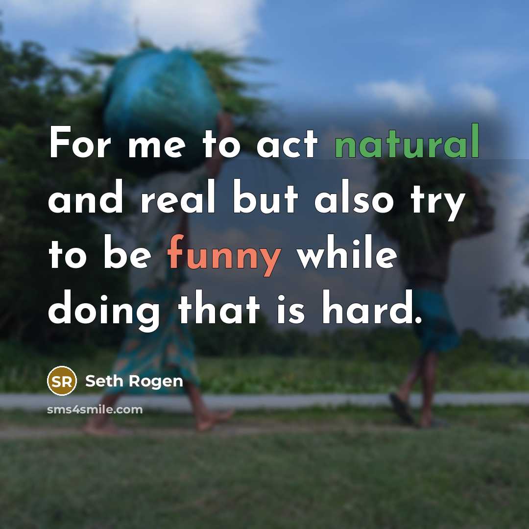 “For me to act natural and real but also try…” quote by Seth Rogen