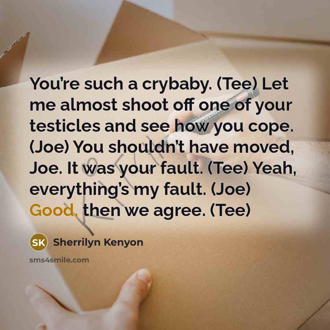 “You’re such a crybaby. (Tee) Let me almost shoot off…” quote by Sherrilyn Kenyon