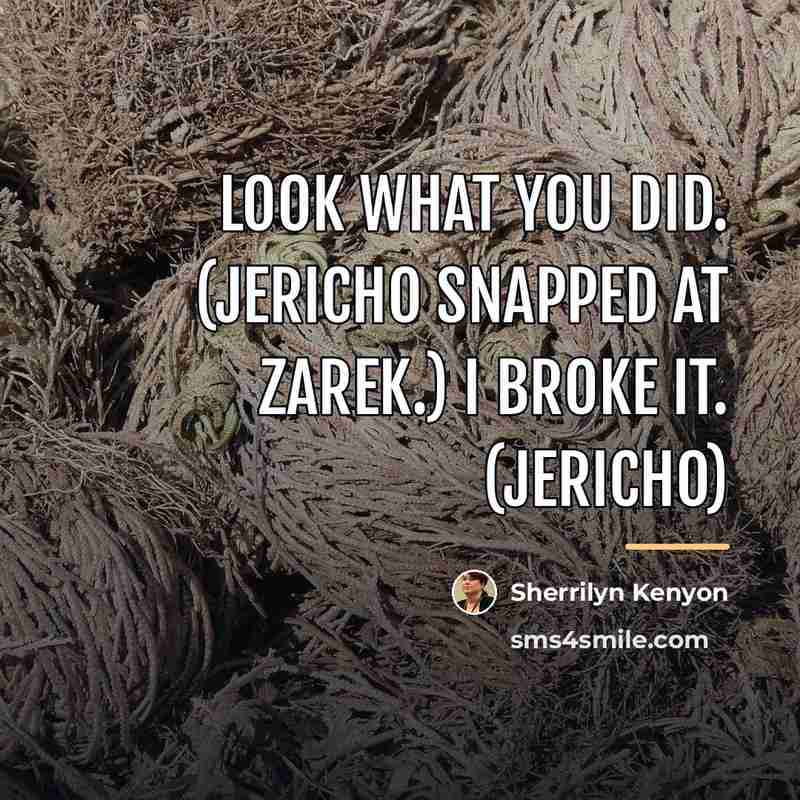 “Look what you did. (Jericho snapped at Zarek.) I broke…” quote by Sherrilyn Kenyon