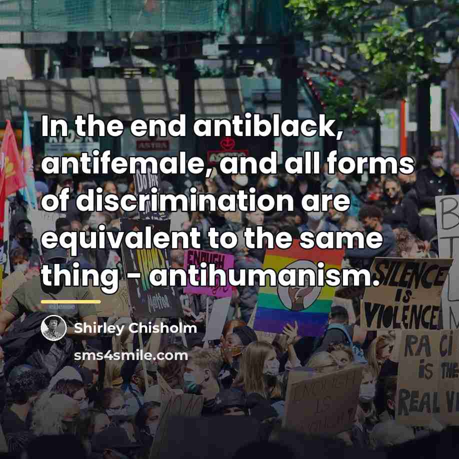 “In the end antiblack, antifemale, and all forms of discrimination…” quote by Shirley Chisholm