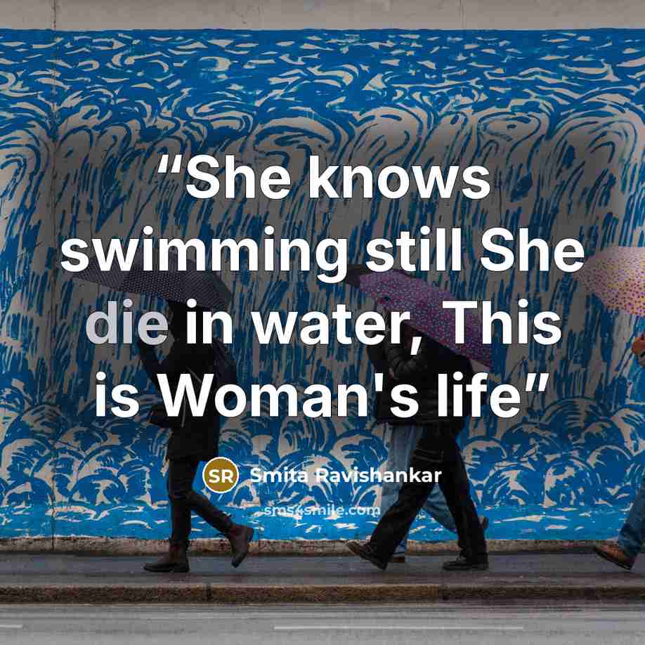 “She knows swimming still She die in water, This is Woman's life” quote by Smita Ravishankar