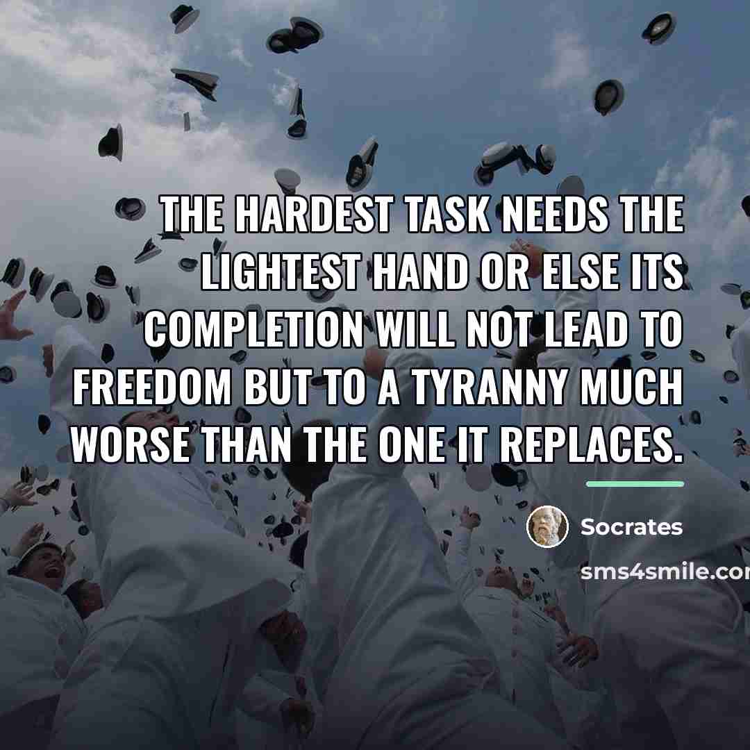 “The hardest task needs the lightest hand or else its…” quote by Socrates