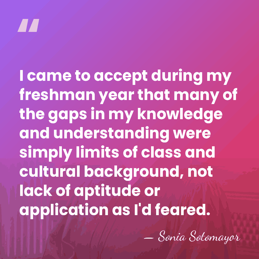 I came to accept during my freshman year that many of the&hellip; - Sonia Sotomayor