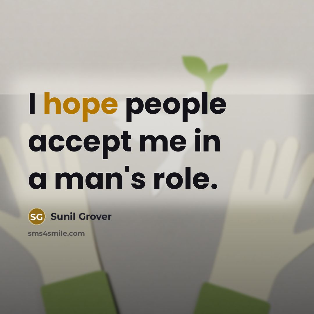 “I hope people accept me in a man's role.…” quote by Sunil Grover