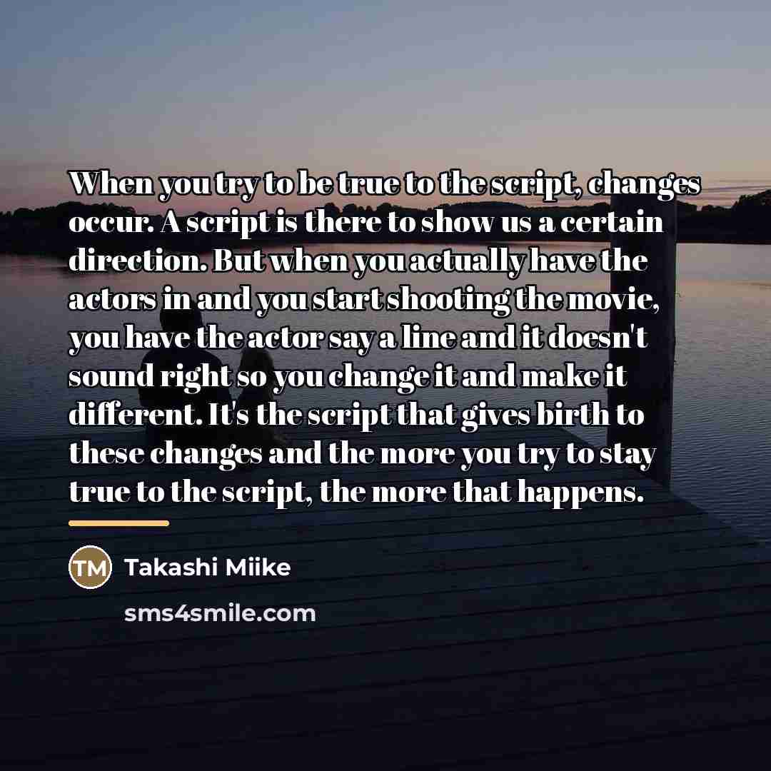 “When you try to be true to the script, changes…” quote by Takashi Miike