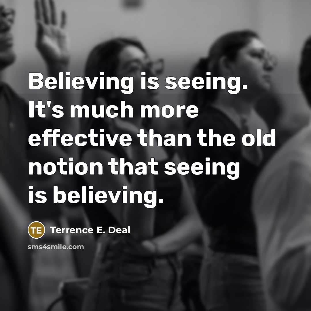 “Believing is seeing. It's much more effective than the old…” quote by Terrence E. Deal