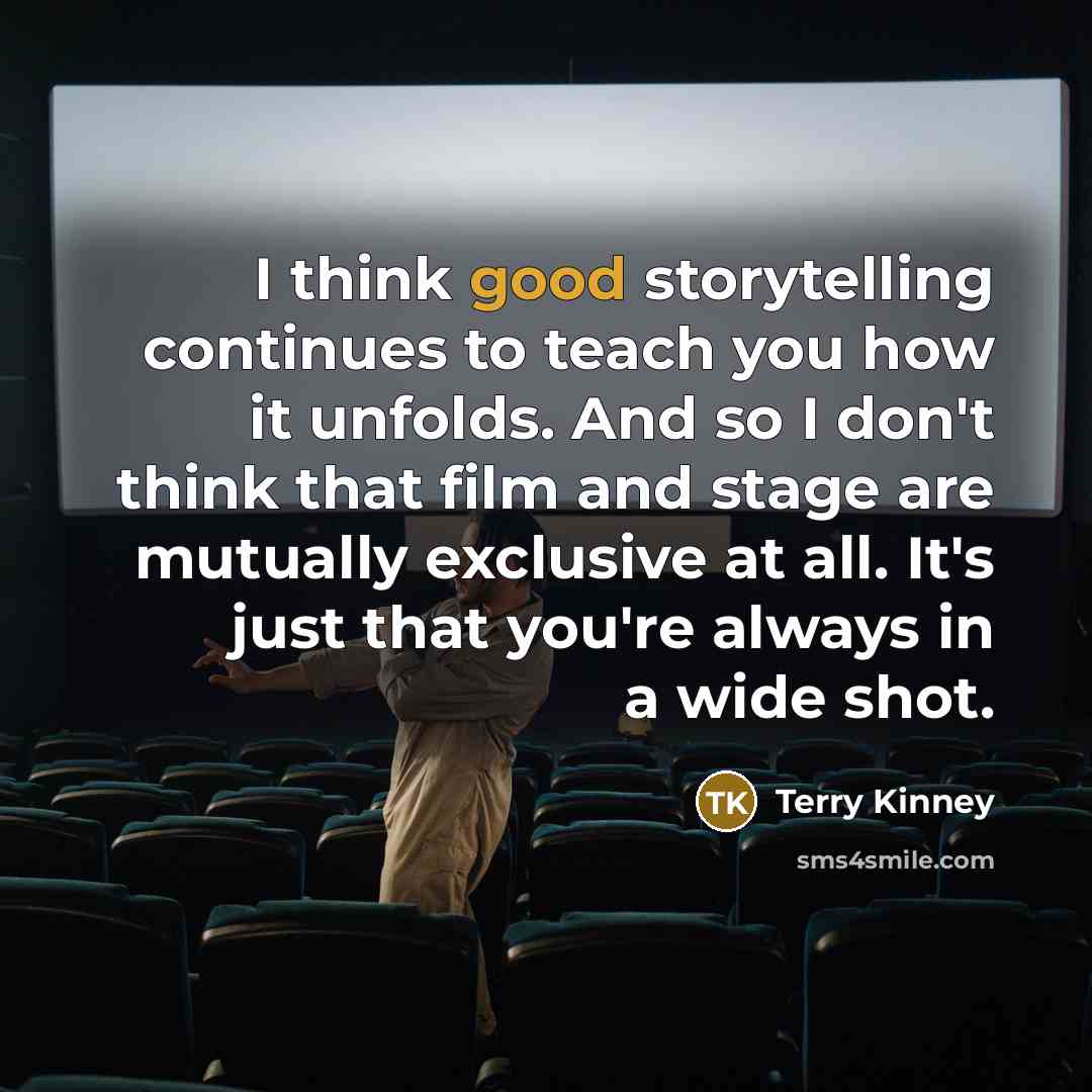 “I think good storytelling continues to teach you how it…” quote by Terry Kinney