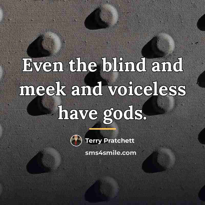 “Even the blind and meek and voiceless have gods.…” quote by Terry Pratchett
