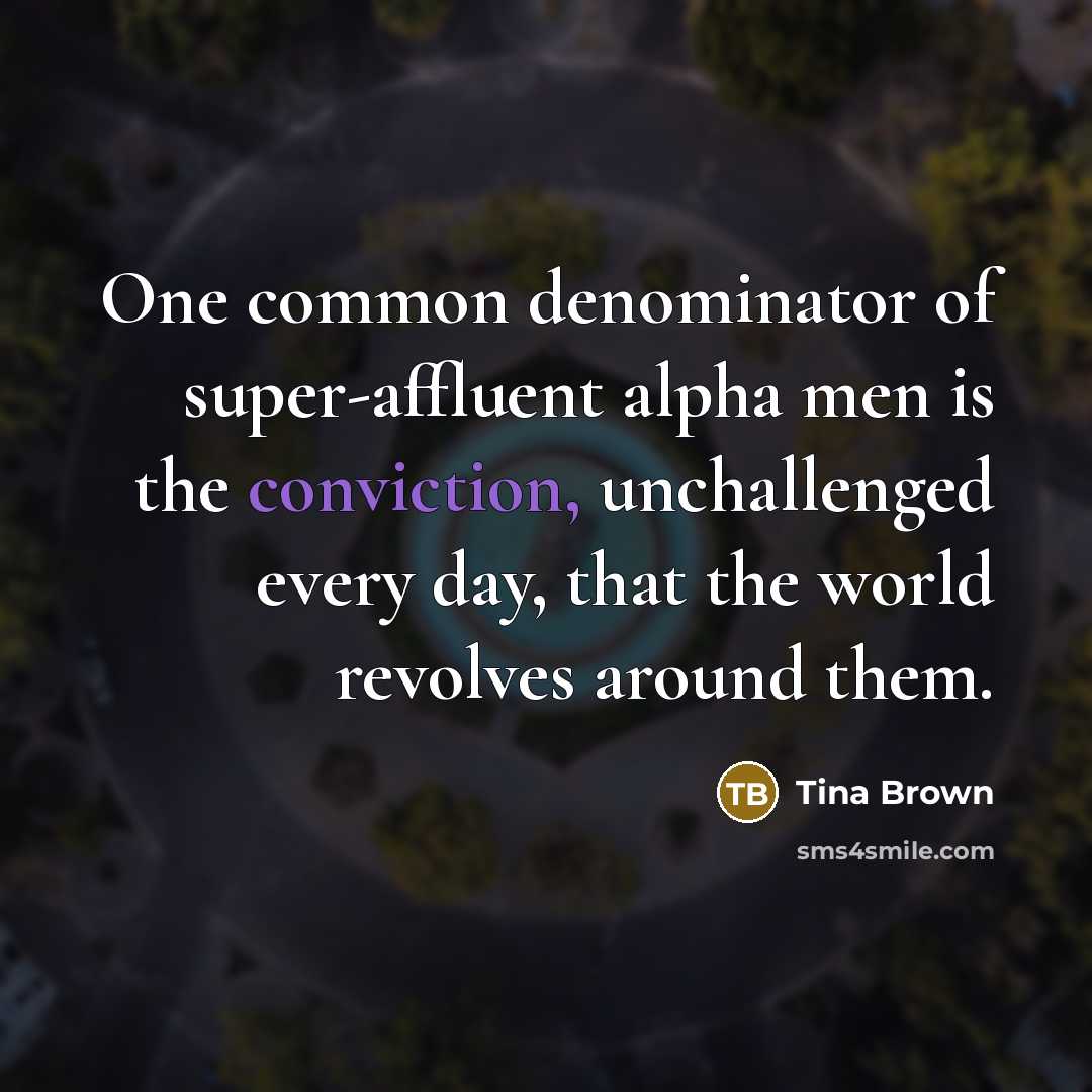 “One common denominator of super-affluent alpha men is the conviction,…” quote by Tina Brown