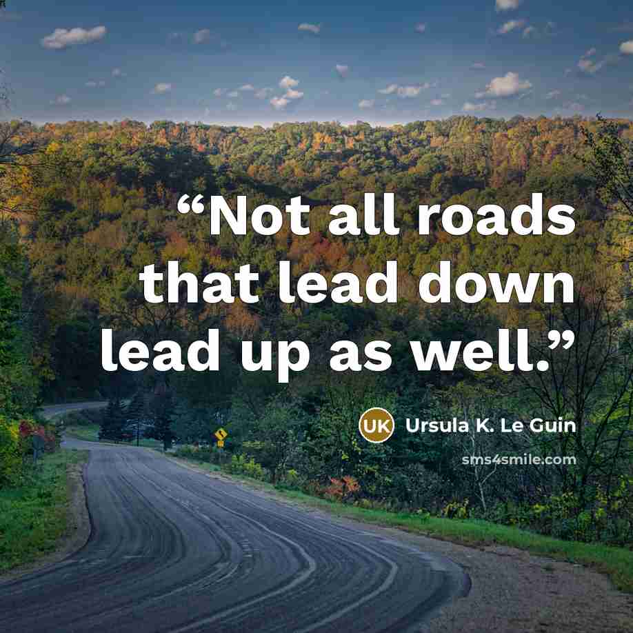 “Not all roads that lead down lead up as well.” quote by Ursula K. Le Guin