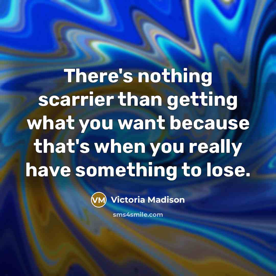 “There's nothing scarrier than getting what you want because that's…” quote by Victoria Madison