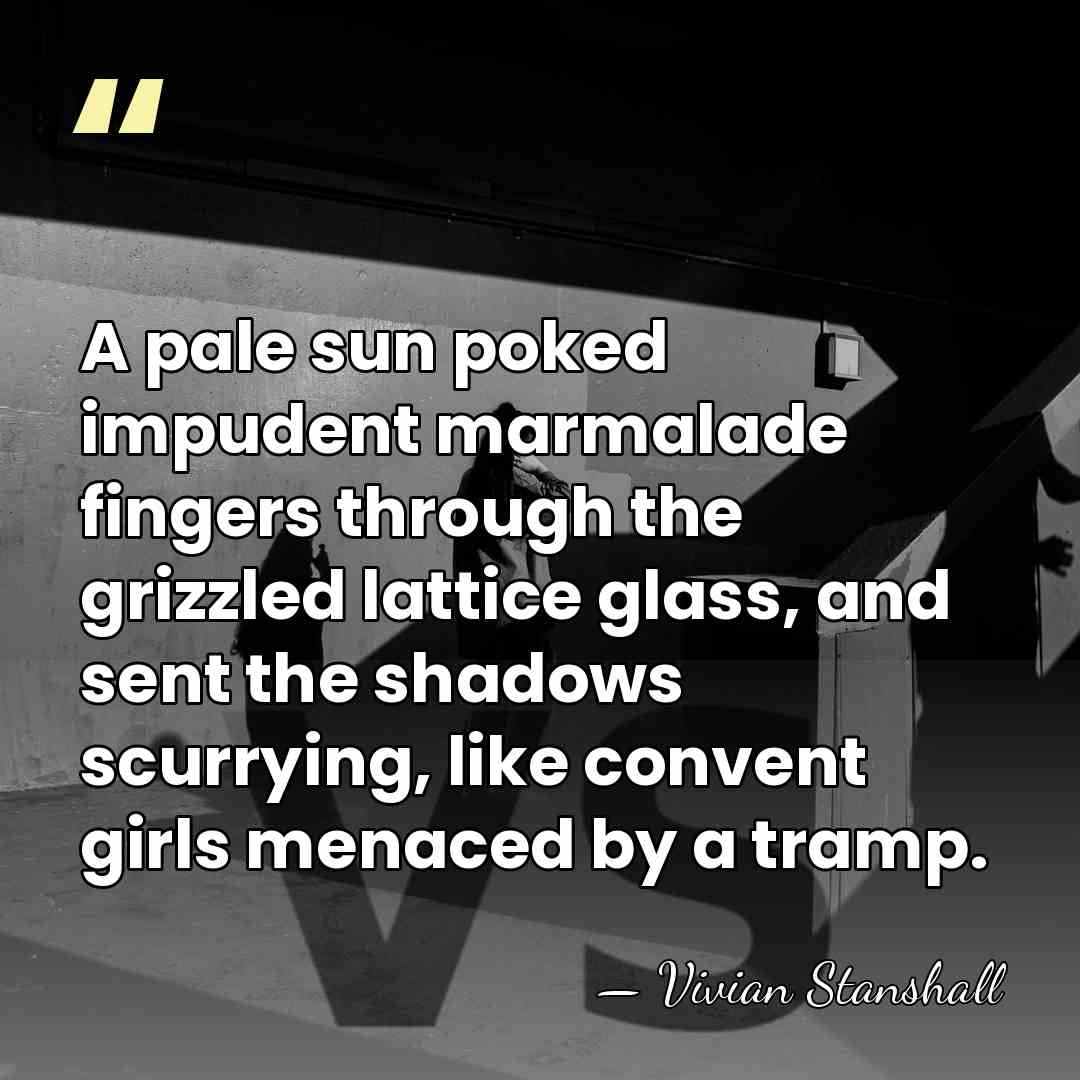 A pale sun poked impudent marmalade fingers through the grizzled lattice glass,&hellip; - Vivian Stanshall