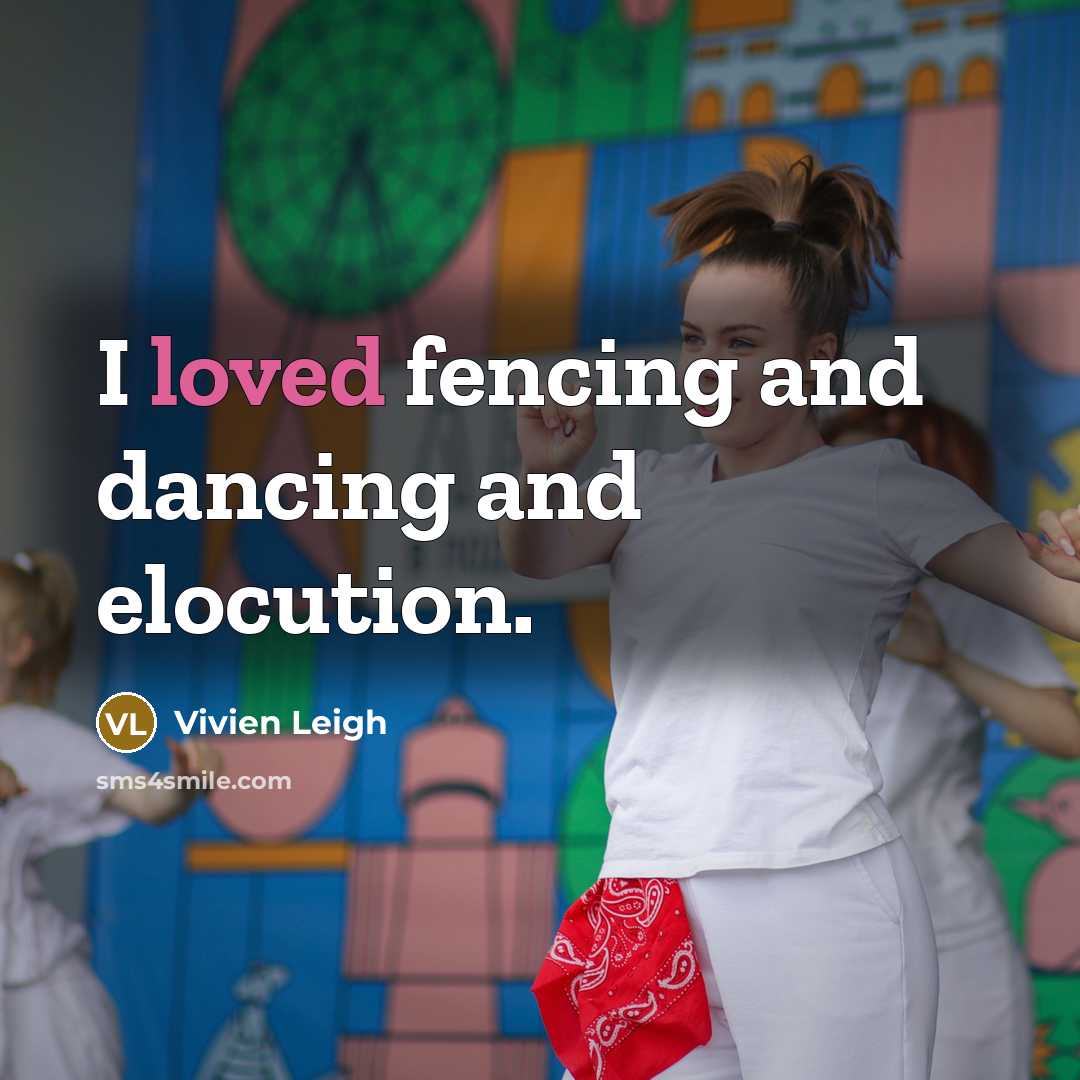“I loved fencing and dancing and elocution.…” quote by Vivien Leigh