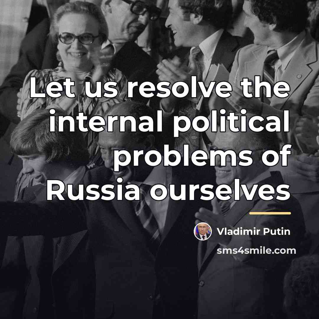 “Let us resolve the internal political problems of Russia ourselves…” quote by Vladimir Putin