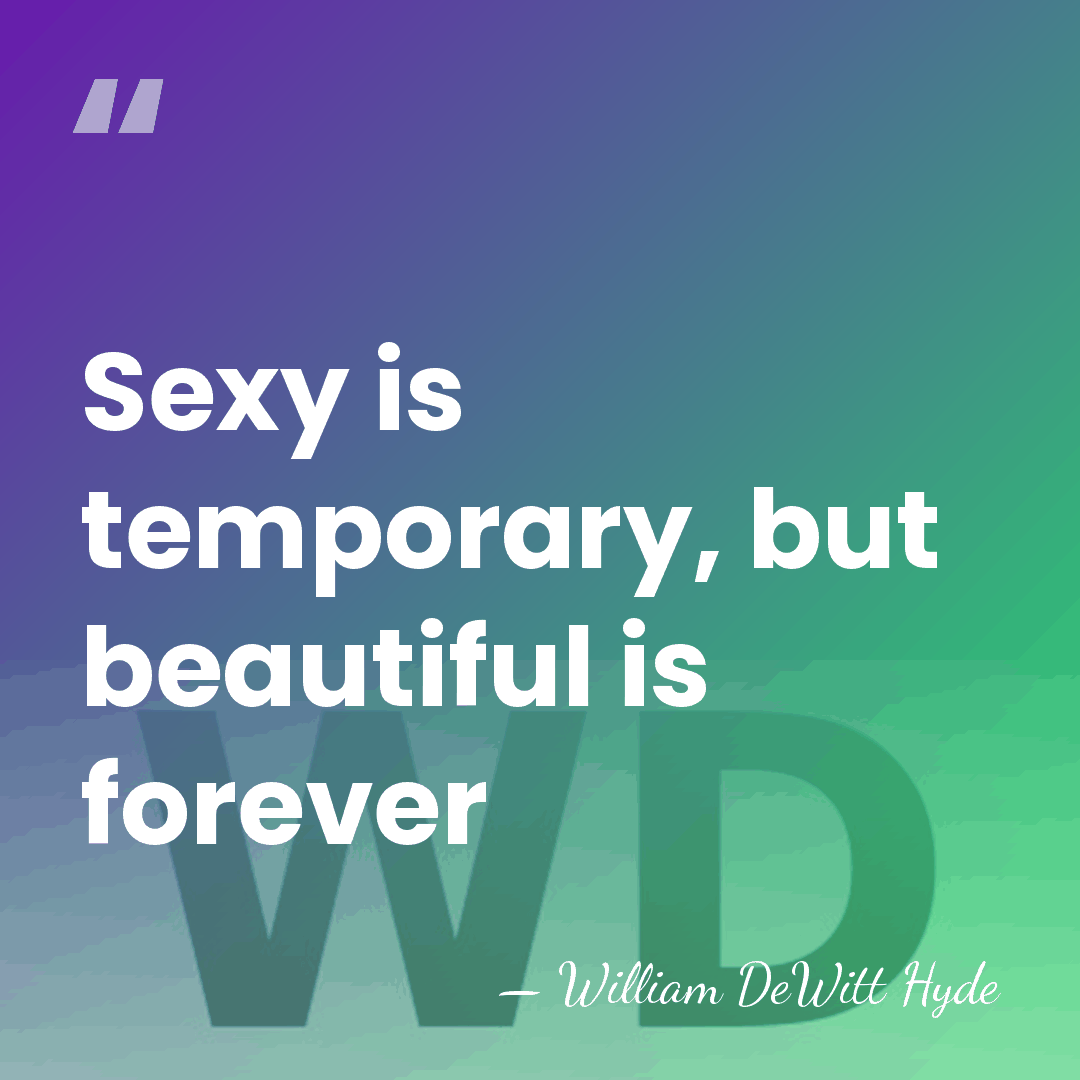 Sexy is temporary, but beautiful is forever - William DeWitt Hyde