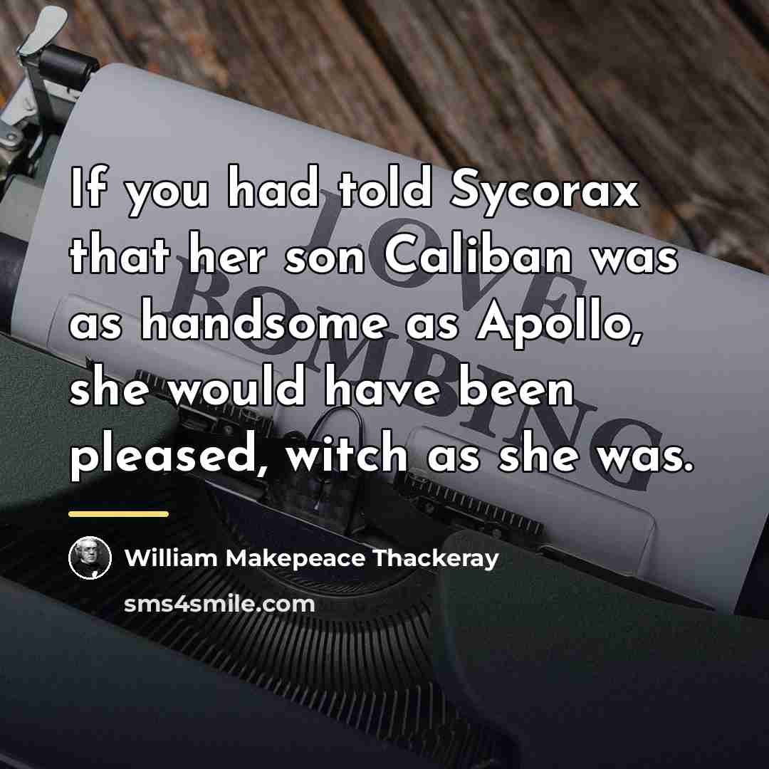 “If you had told Sycorax that her son Caliban was…” quote by William Makepeace Thackeray