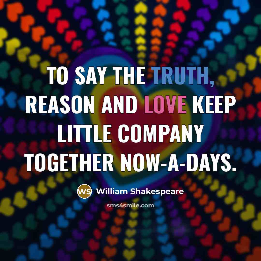 “To say the truth, reason and love keep little company…” quote by William Shakespeare