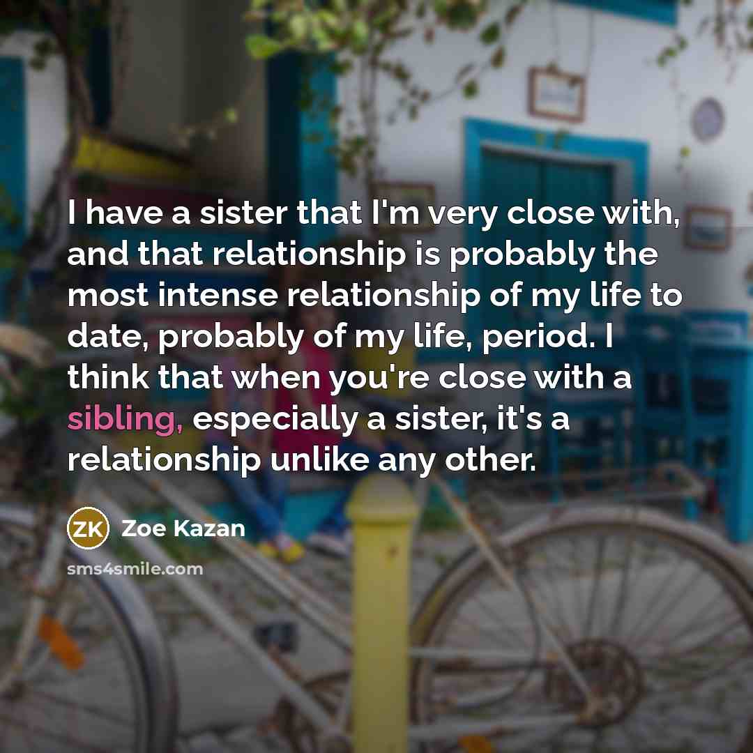 “I have a sister that I'm very close with, and…” quote by Zoe Kazan