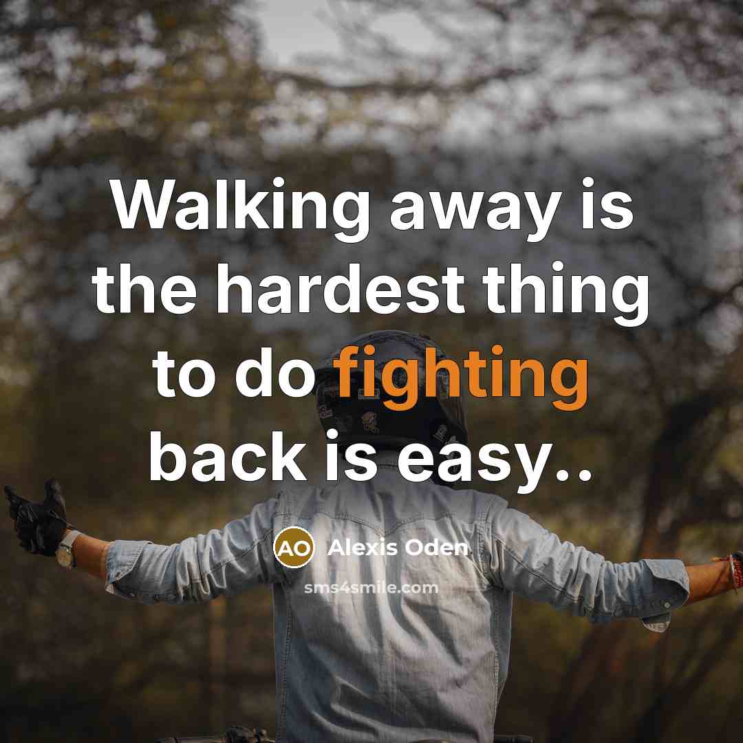 “Walking away is the hardest thing to do fighting back…” quote by Alexis Oden