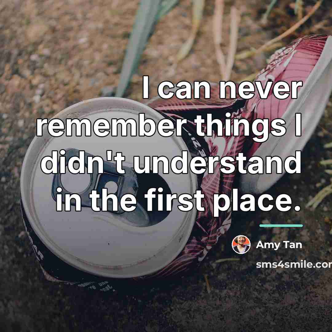 “I can never remember things I didn't understand in the…” quote by Amy Tan