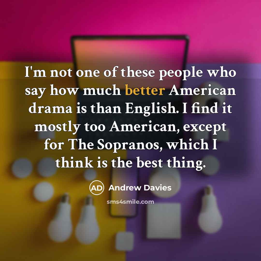 “I'm not one of these people who say how much…” quote by Andrew Davies