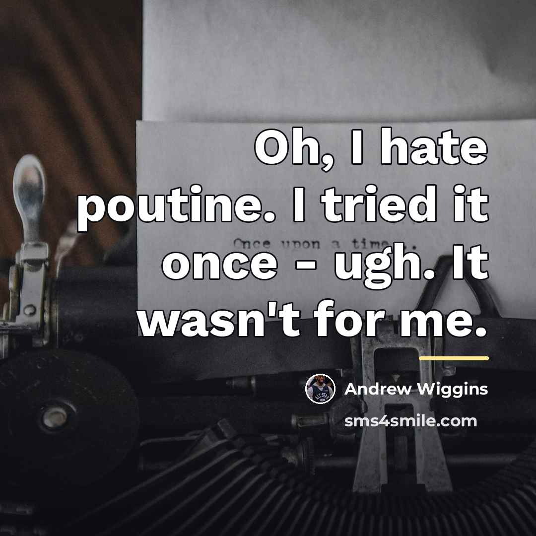 “Oh, I hate poutine. I tried it once - ugh.…” quote by Andrew Wiggins