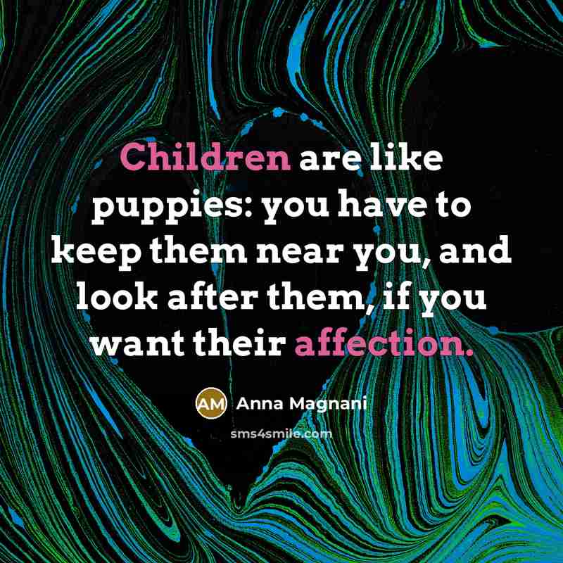 “Children are like puppies: you have to keep them near…” quote by Anna Magnani