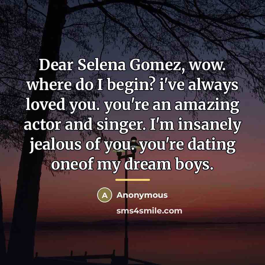 “Dear Selena Gomez, wow. where do I begin? i've always…” quote by Anonymous