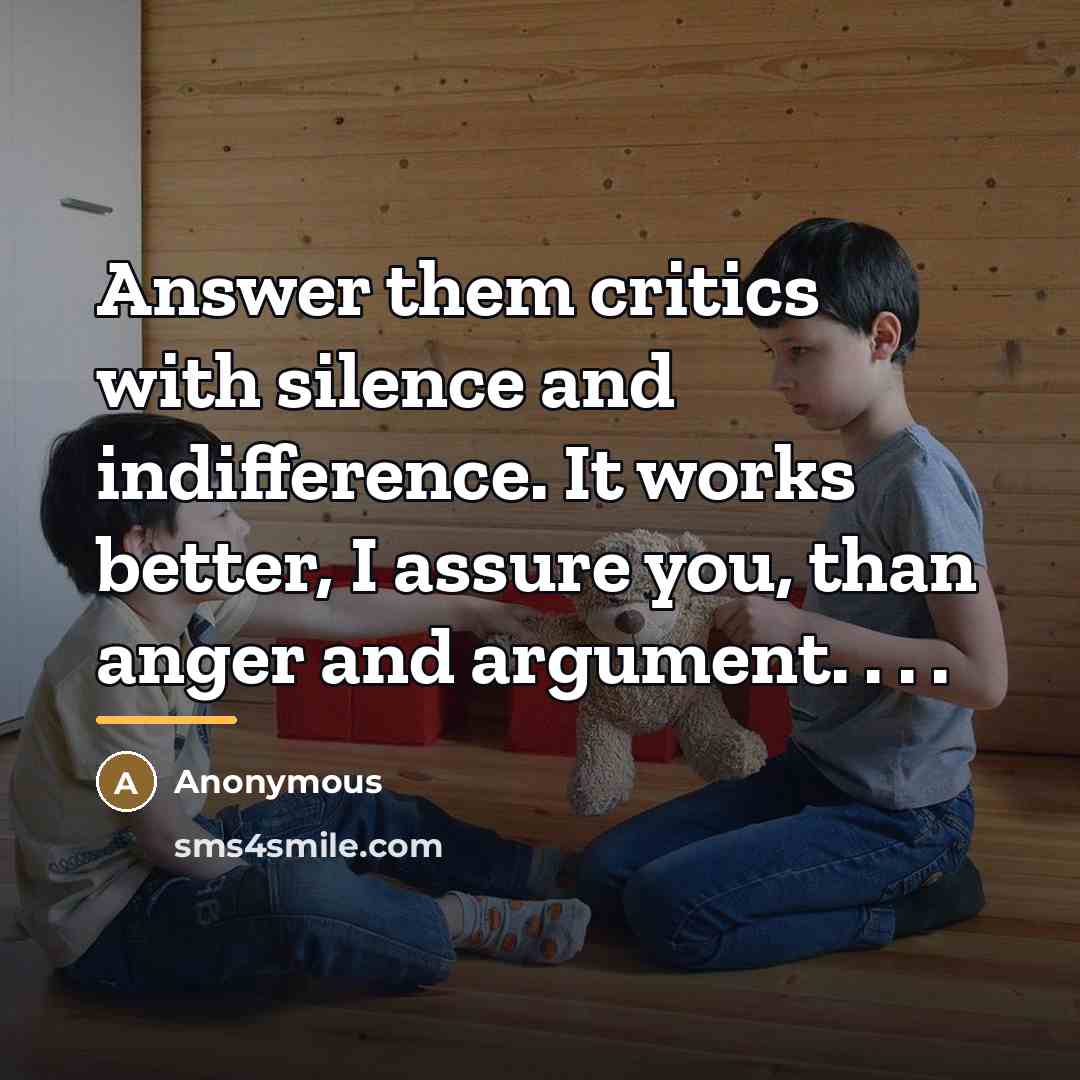 “Answer them critics with silence and indifference. It works better,…” quote by Anonymous
