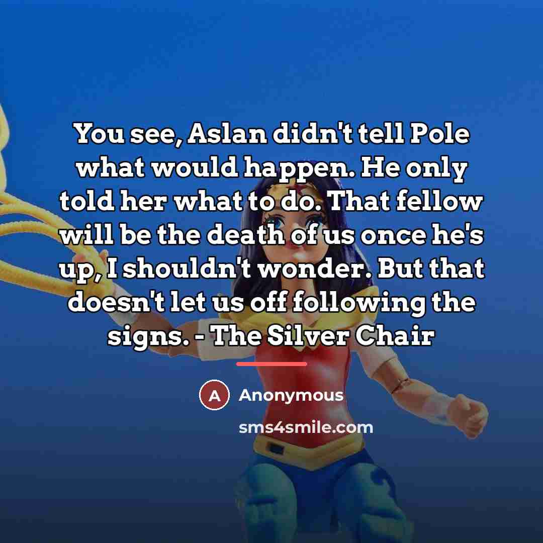 “You see, Aslan didn't tell Pole what would happen. He…” quote by Anonymous