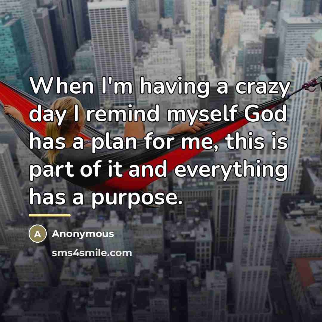 “When I'm having a crazy day I remind myself God…” quote by Anonymous