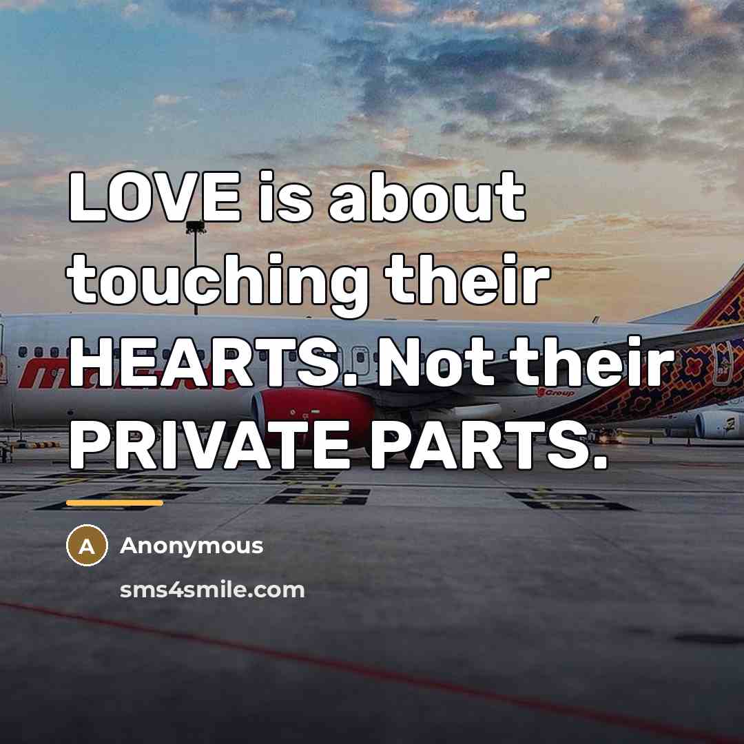 “LOVE is about touching their HEARTS. Not their PRIVATE PARTS.…” quote by Anonymous