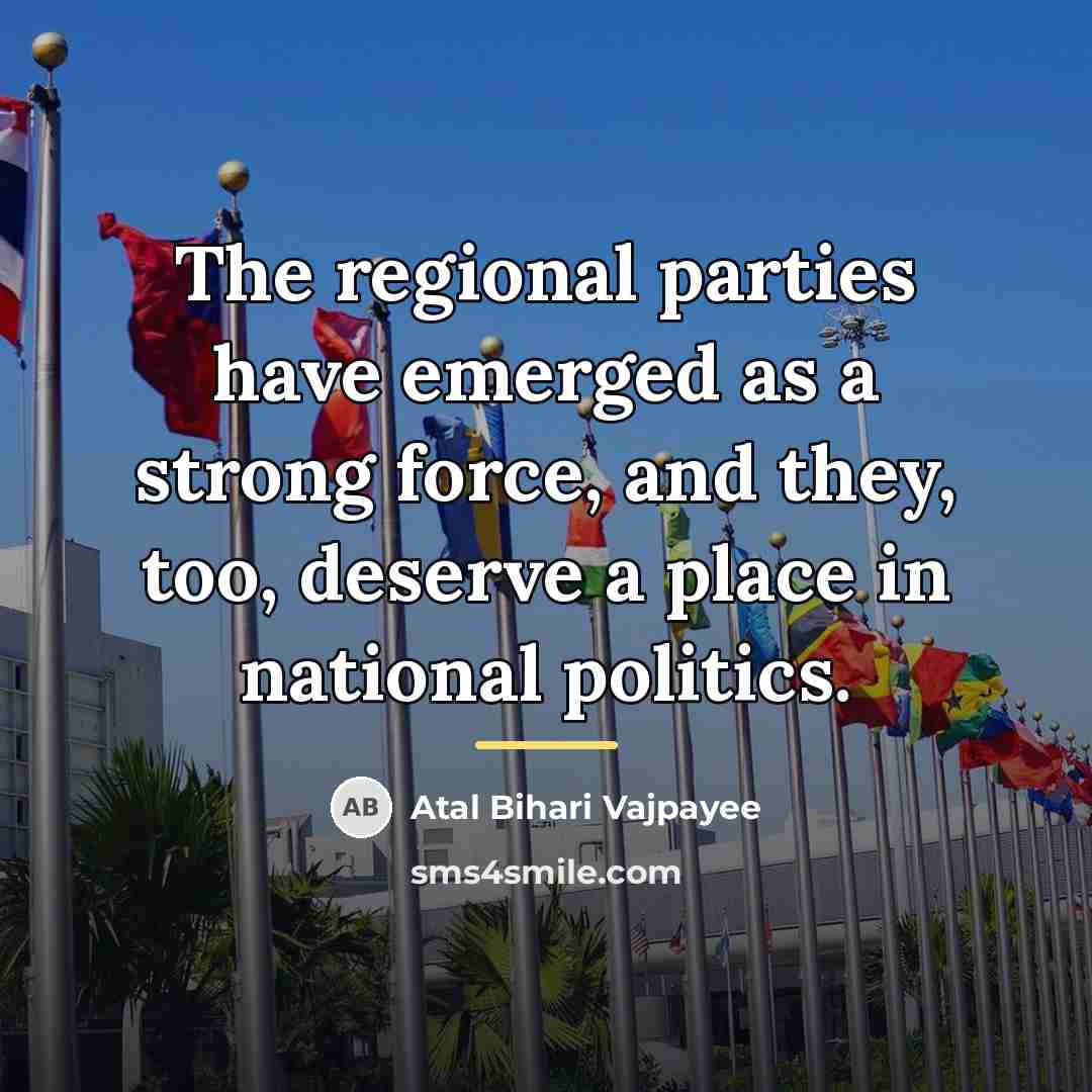 “The regional parties have emerged as a strong force, and…” quote by Atal Bihari Vajpayee