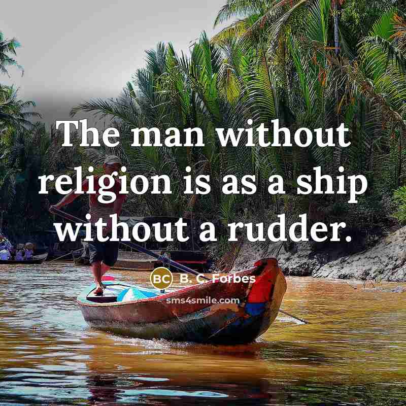 “The man without religion is as a ship without a…” quote by B. C. Forbes